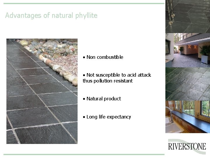 Advantages of natural phyllite • Non combustible • Not susceptible to acid attack thus