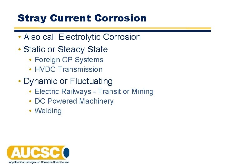 Stray Current Corrosion • Also call Electrolytic Corrosion • Static or Steady State • Stray Current Corrosion • Also call Electrolytic Corrosion • Static or Steady State •