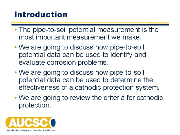 Introduction • The pipe-to-soil potential measurement is the most important measurement we make. • Introduction • The pipe-to-soil potential measurement is the most important measurement we make. •