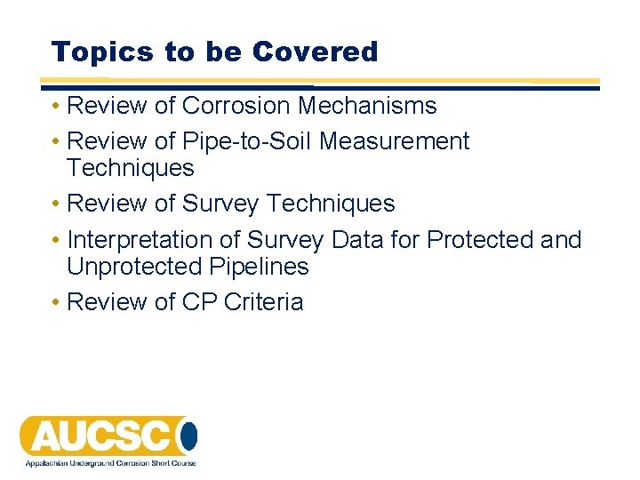 Topics to be Covered • Review of Corrosion Mechanisms • Review of Pipe-to-Soil Measurement Topics to be Covered • Review of Corrosion Mechanisms • Review of Pipe-to-Soil Measurement