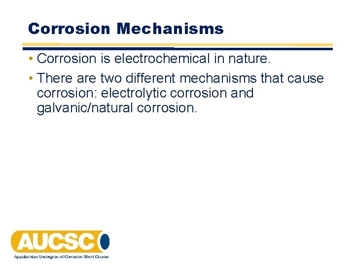 Corrosion Mechanisms • Corrosion is electrochemical in nature. • There are two different mechanisms Corrosion Mechanisms • Corrosion is electrochemical in nature. • There are two different mechanisms
