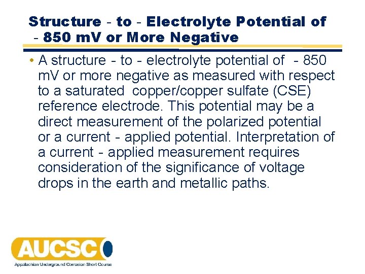 Structure‐to‐Electrolyte Potential of ‐ 850 m. V or More Negative • A structure‐to‐electrolyte potential Structure‐to‐Electrolyte Potential of ‐ 850 m. V or More Negative • A structure‐to‐electrolyte potential