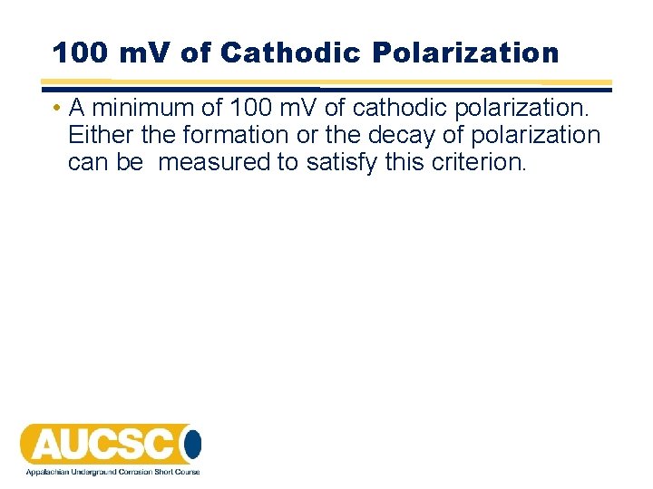 100 m. V of Cathodic Polarization • A minimum of 100 m. V of 100 m. V of Cathodic Polarization • A minimum of 100 m. V of
