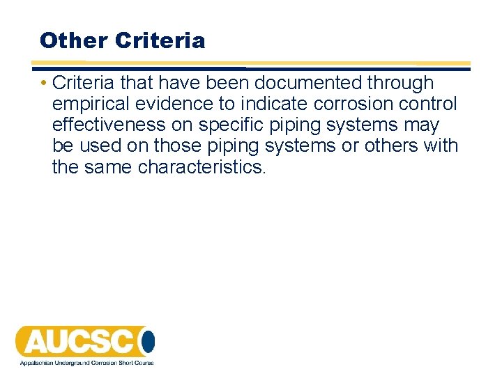 Other Criteria • Criteria that have been documented through empirical evidence to indicate corrosion Other Criteria • Criteria that have been documented through empirical evidence to indicate corrosion