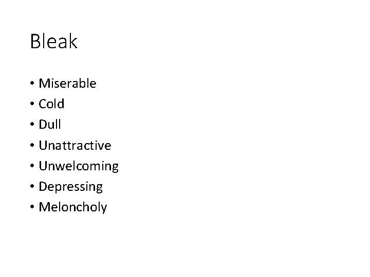 Bleak • Miserable • Cold • Dull • Unattractive • Unwelcoming • Depressing •