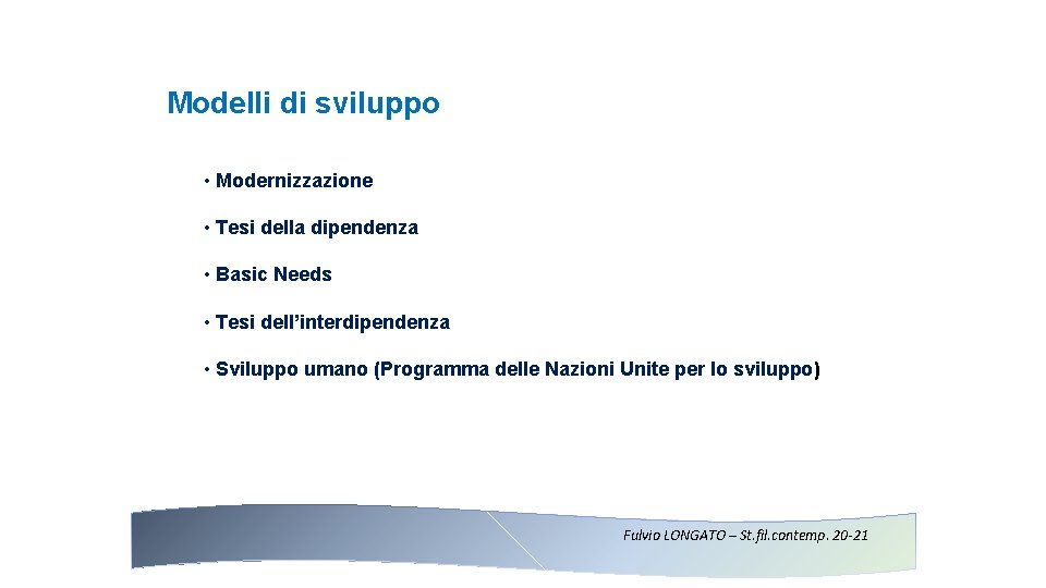 Modelli di sviluppo • Modernizzazione • Tesi della dipendenza • Basic Needs • Tesi