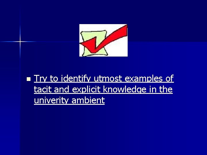n Try to identify utmost examples of tacit and explicit knowledge in the univerity