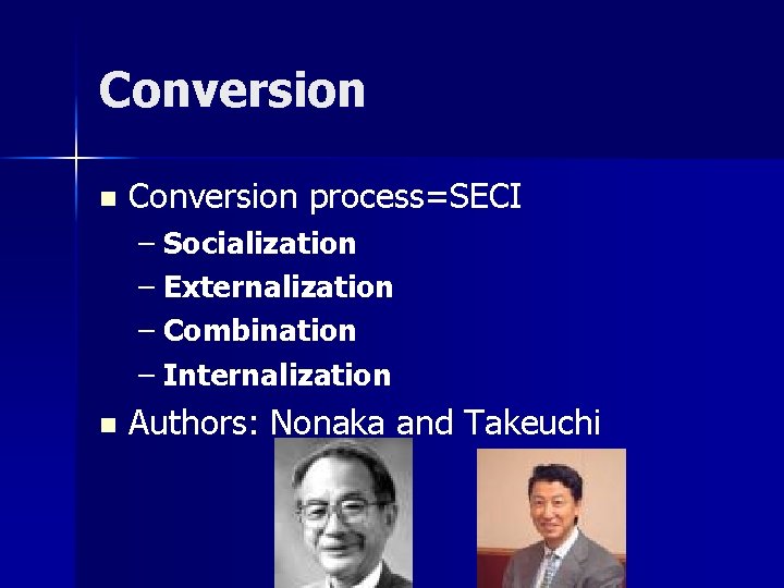 Conversion n Conversion process=SECI – Socialization – Externalization – Combination – Internalization n Authors: