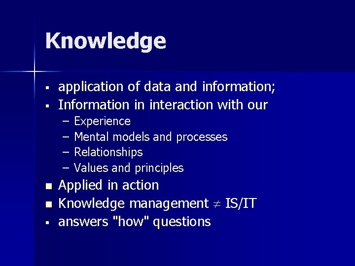 Knowledge § § application of data and information; Information in interaction with our –