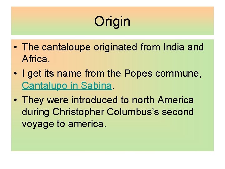 Origin • The cantaloupe originated from India and Africa. • I get its name