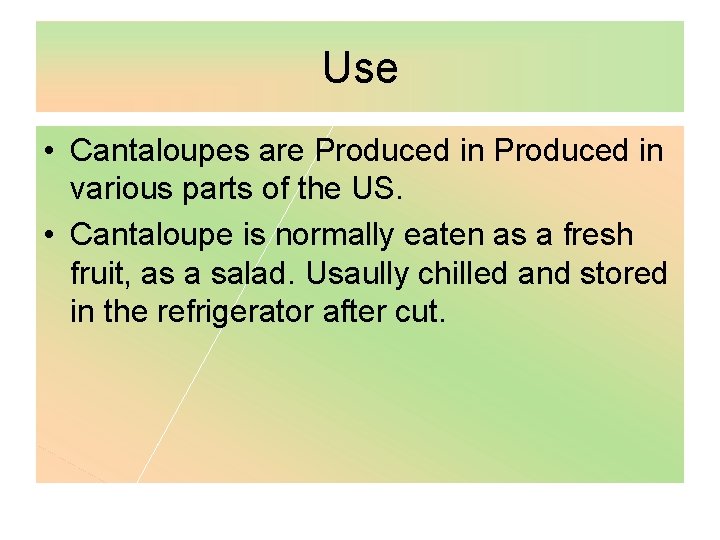 Use • Cantaloupes are Produced in various parts of the US. • Cantaloupe is