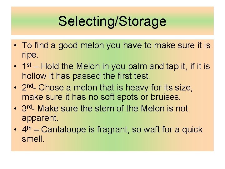 Selecting/Storage • To find a good melon you have to make sure it is