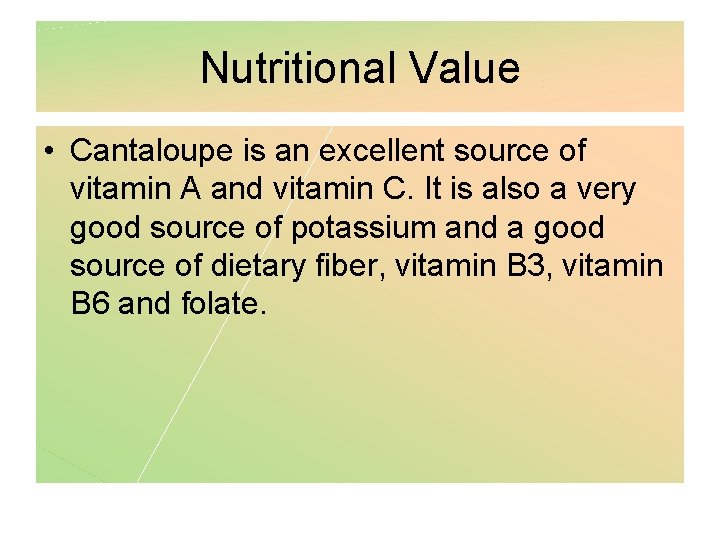 Nutritional Value • Cantaloupe is an excellent source of vitamin A and vitamin C.