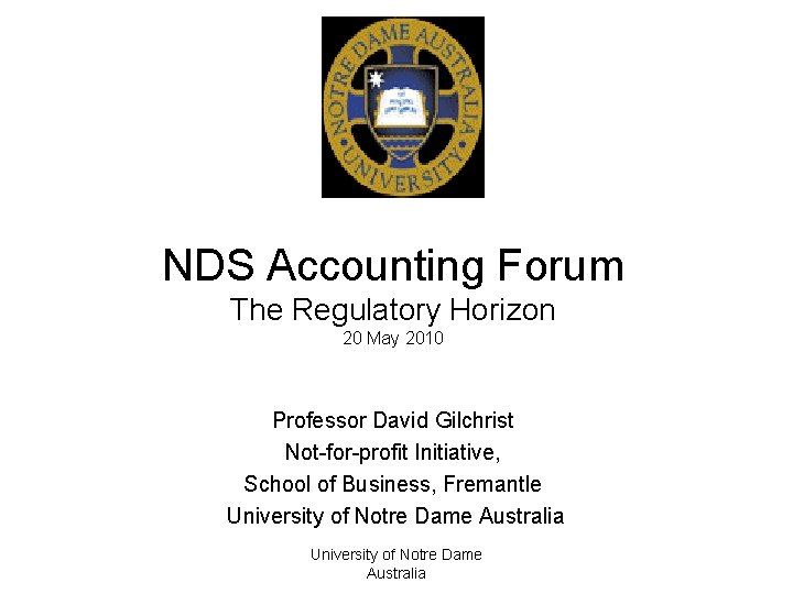 NDS Accounting Forum The Regulatory Horizon 20 May 2010 Professor David Gilchrist Not-for-profit Initiative,