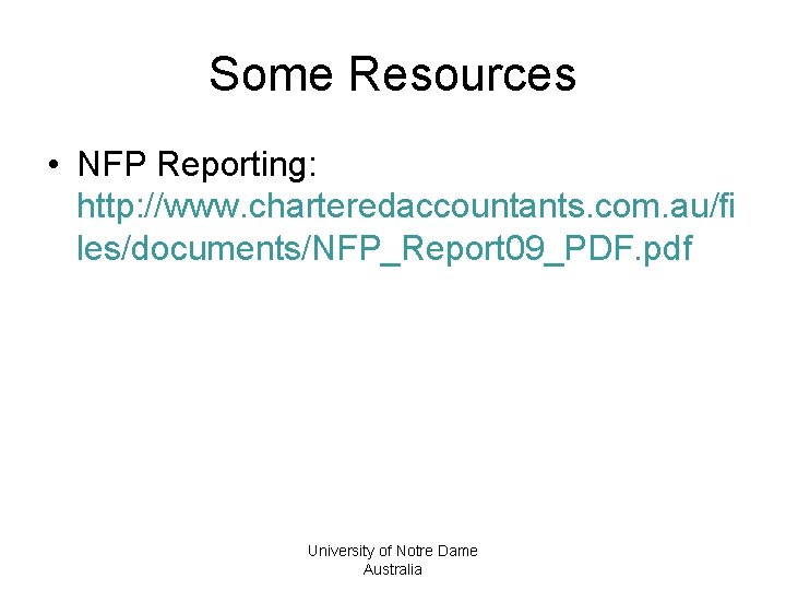 Some Resources • NFP Reporting: http: //www. charteredaccountants. com. au/fi les/documents/NFP_Report 09_PDF. pdf University