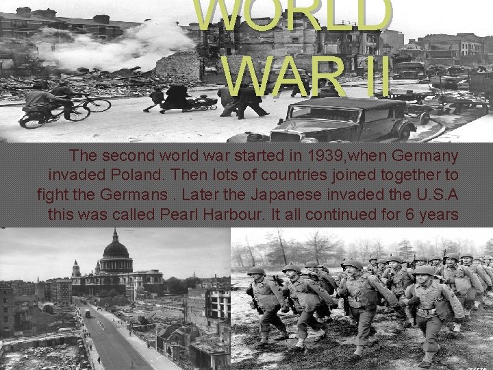 WORLD WAR II The second world war started in 1939, when Germany invaded Poland.