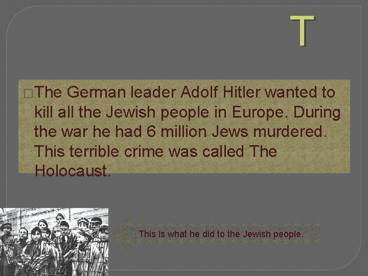 T �The German leader Adolf Hitler wanted to kill all the Jewish people in