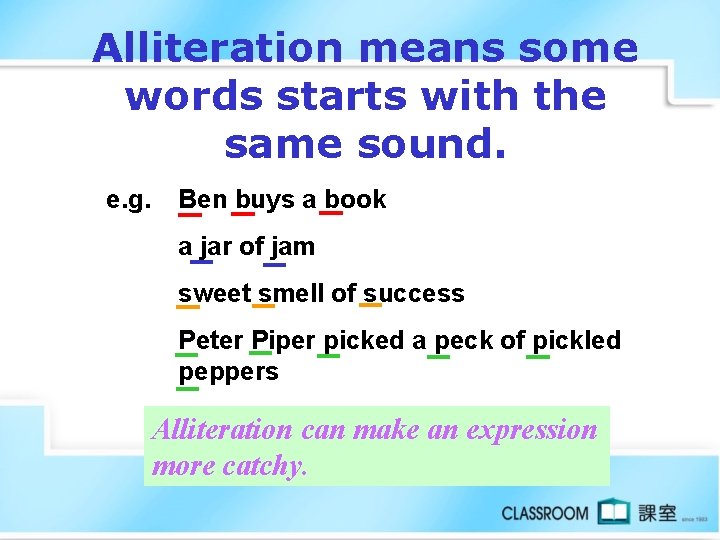 Alliteration means some words starts with the same sound. e. g. Ben buys a