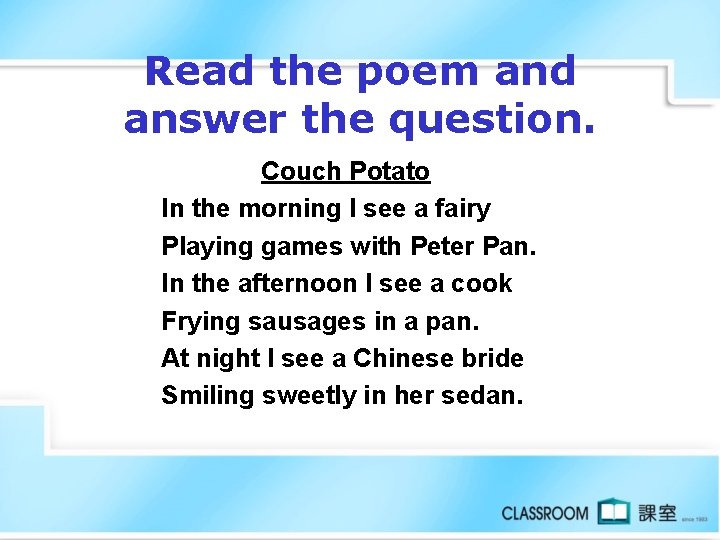 Read the poem and answer the question. Couch Potato In the morning I see