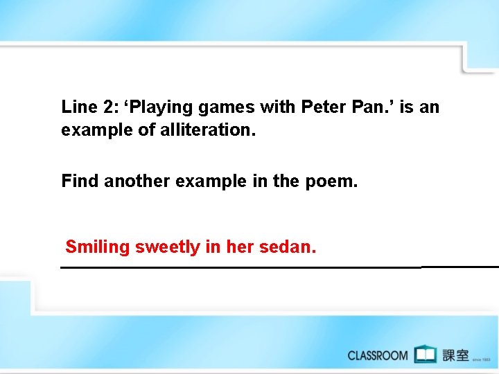 Line 2: ‘Playing games with Peter Pan. ’ is an example of alliteration. Find