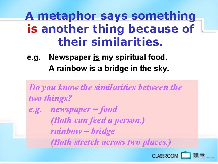 A metaphor says something is another thing because of their similarities. e. g. Newspaper