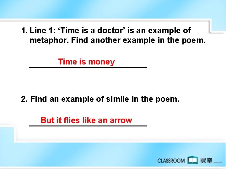 1. Line 1: ‘Time is a doctor’ is an example of metaphor. Find another