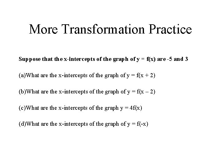 More Transformation Practice Suppose that the x-intercepts of the graph of y = f(x)