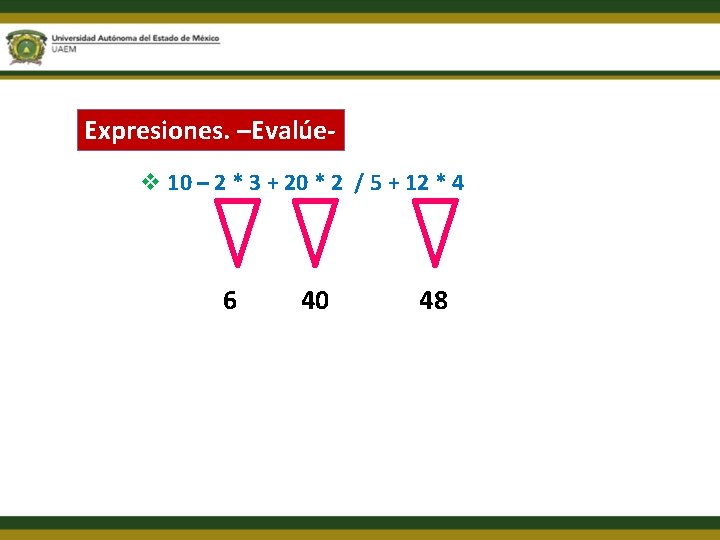 Expresiones. –Evalúev 10 – 2 * 3 + 20 * 2 / 5 +