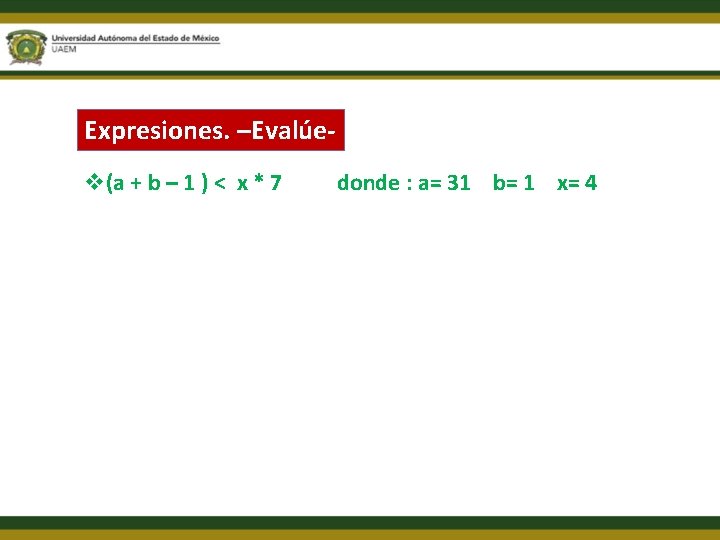 Expresiones. –Evalúev(a + b – 1 ) < x * 7 donde : a=