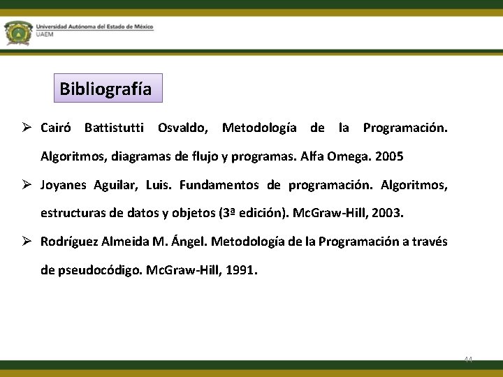 Bibliografía Ø Cairó Battistutti Osvaldo, Metodología de la Programación. Algoritmos, diagramas de flujo y