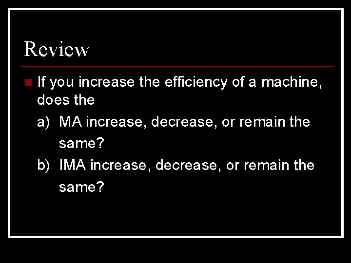 Review n If you increase the efficiency of a machine, does the a) MA Review n If you increase the efficiency of a machine, does the a) MA