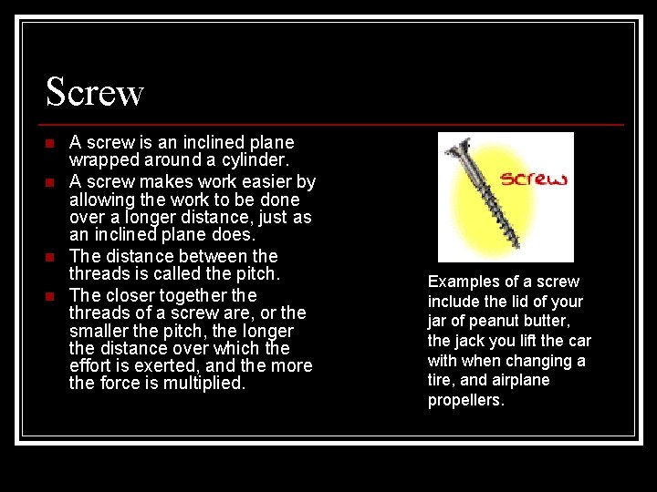 Screw n n A screw is an inclined plane wrapped around a cylinder. A Screw n n A screw is an inclined plane wrapped around a cylinder. A