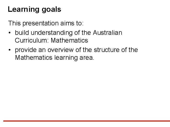 Learning goals This presentation aims to: • build understanding of the Australian Curriculum: Mathematics