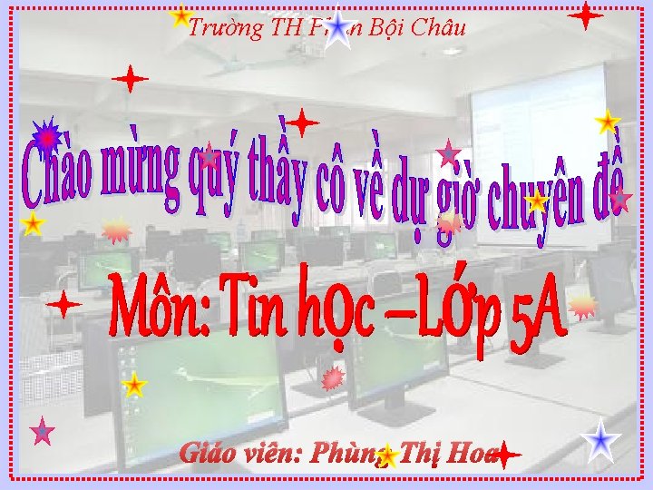 Trường TH Phan Bội Châu Giáo viên: Phùng Thị Hoa 