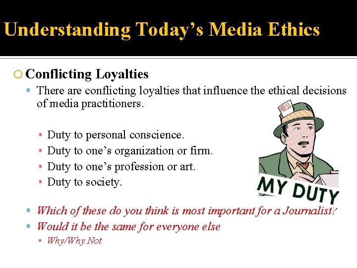 Understanding Today’s Media Ethics Conflicting Loyalties There are conflicting loyalties that influence the ethical