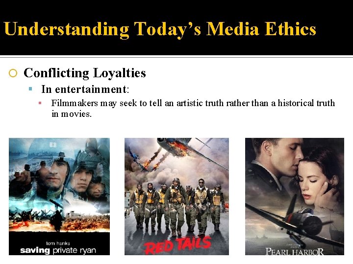 Understanding Today’s Media Ethics Conflicting Loyalties In entertainment: ▪ Filmmakers may seek to tell