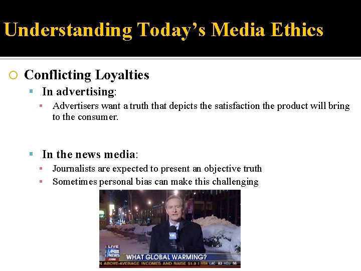Understanding Today’s Media Ethics Conflicting Loyalties In advertising: ▪ Advertisers want a truth that