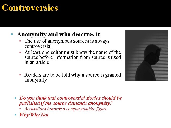 Controversies Anonymity and who deserves it ▪ The use of anonymous sources is always
