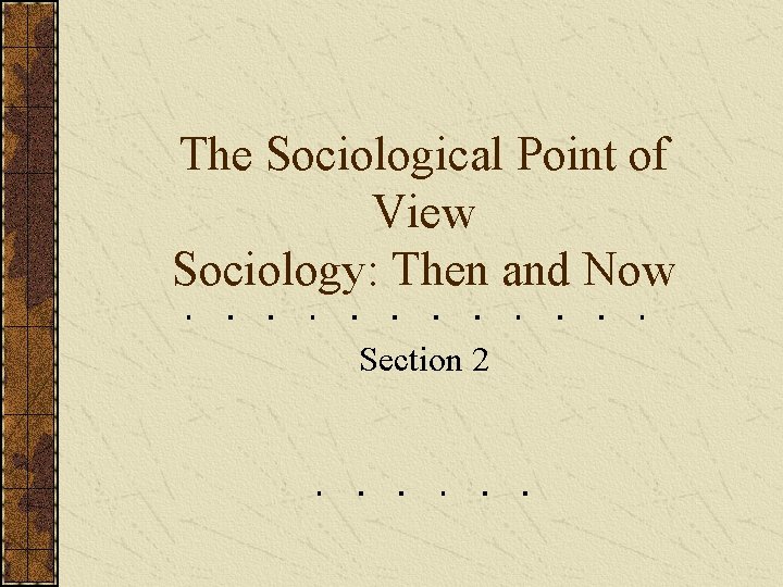 The Sociological Point of View Sociology: Then and Now Section 2 
