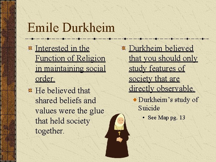 Emile Durkheim Interested in the Function of Religion in maintaining social order. He believed
