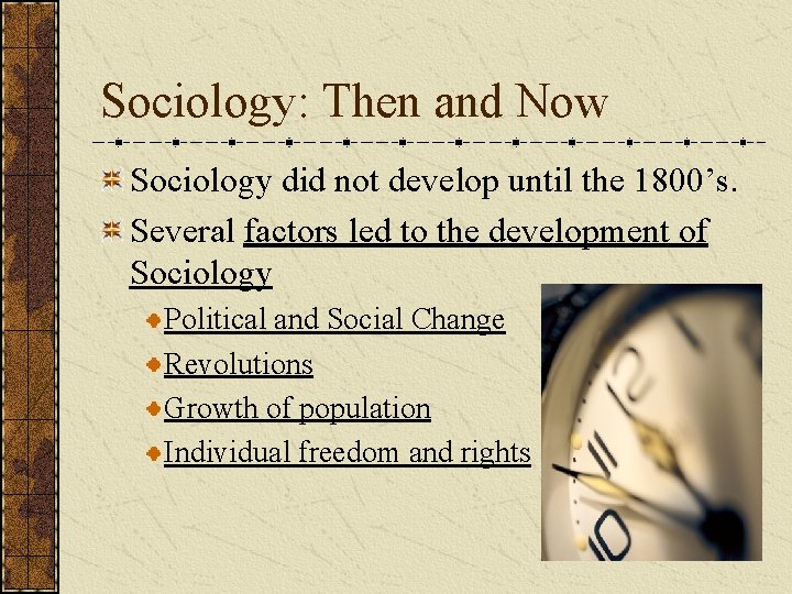 Sociology: Then and Now Sociology did not develop until the 1800’s. Several factors led