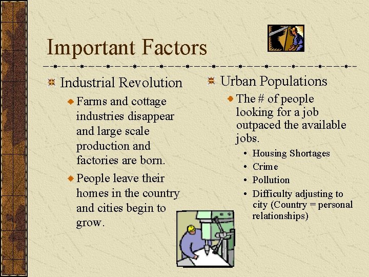 Important Factors Industrial Revolution Farms and cottage industries disappear and large scale production and