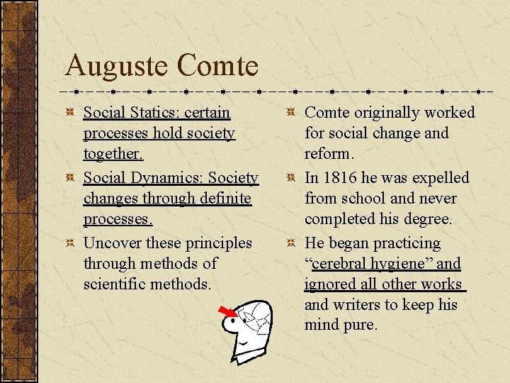 Auguste Comte Social Statics: certain processes hold society together. Social Dynamics: Society changes through