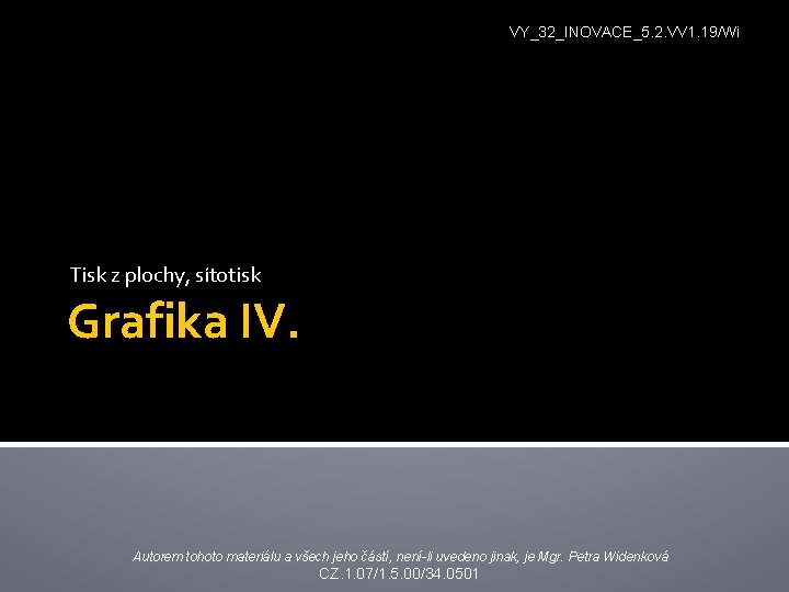 VY_32_INOVACE_5. 2. VV 1. 19/Wi Tisk z plochy, sítotisk Grafika IV. Autorem tohoto materiálu VY_32_INOVACE_5. 2. VV 1. 19/Wi Tisk z plochy, sítotisk Grafika IV. Autorem tohoto materiálu
