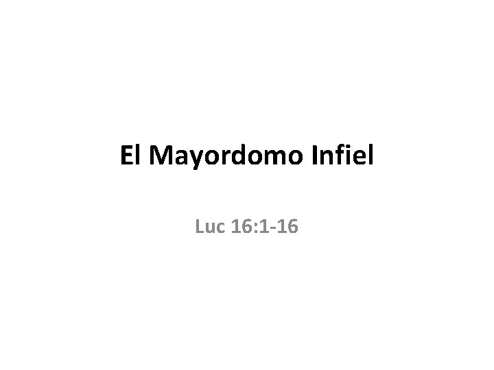 El Mayordomo Infiel Luc 16: 1 -16 