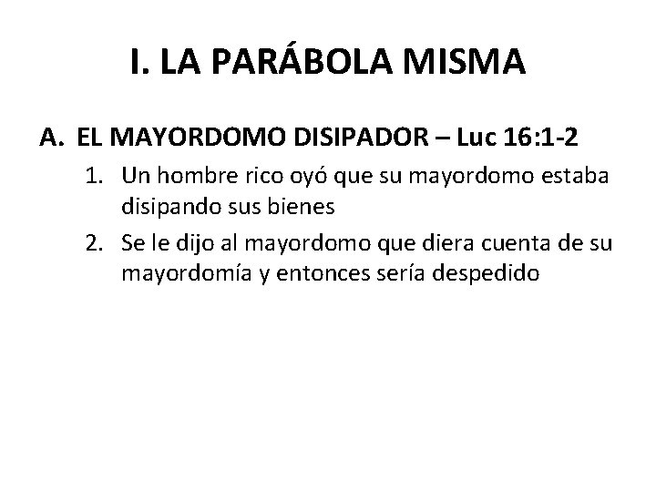 I. LA PARÁBOLA MISMA A. EL MAYORDOMO DISIPADOR – Luc 16: 1 -2 1.