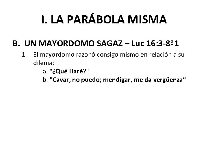 I. LA PARÁBOLA MISMA B. UN MAYORDOMO SAGAZ – Luc 16: 3 -8ª 1