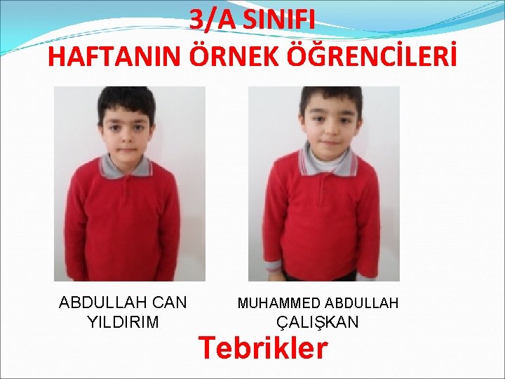 3/A SINIFI HAFTANIN ÖRNEK ÖĞRENCİLERİ ABDULLAH CAN YILDIRIM MUHAMMED ABDULLAH ÇALIŞKAN Tebrikler 