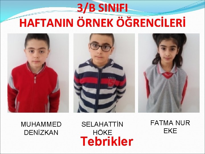 3/B SINIFI HAFTANIN ÖRNEK ÖĞRENCİLERİ MUHAMMED DENİZKAN SELAHATTİN HÖKE Tebrikler FATMA NUR EKE 