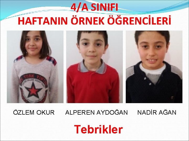 4/A SINIFI HAFTANIN ÖRNEK ÖĞRENCİLERİ ÖZLEM OKUR ALPEREN AYDOĞAN Tebrikler NADİR AĞAN 